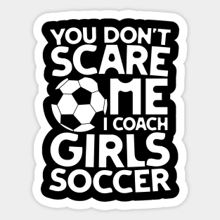 You Don't Scare Me I Coach Girls Soccer Sticker